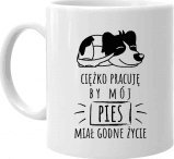 Koszulkowy Ciężko pracuję by mój pies miał godne życie - kubek na prezent dla miłośnika psów