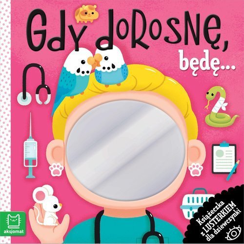 Aksjomat Książeczka z lusterkiem dla dziewczynki. Gdy dorosnę, będę…