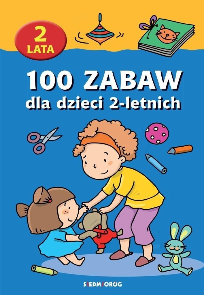 Siedmioróg 100 zabaw dla dzieci 2-letnich