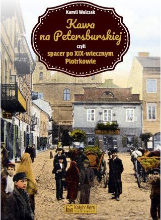 Kawa na Petersburskiej czyli spacer po XIX-wiecznym Piotrkowie