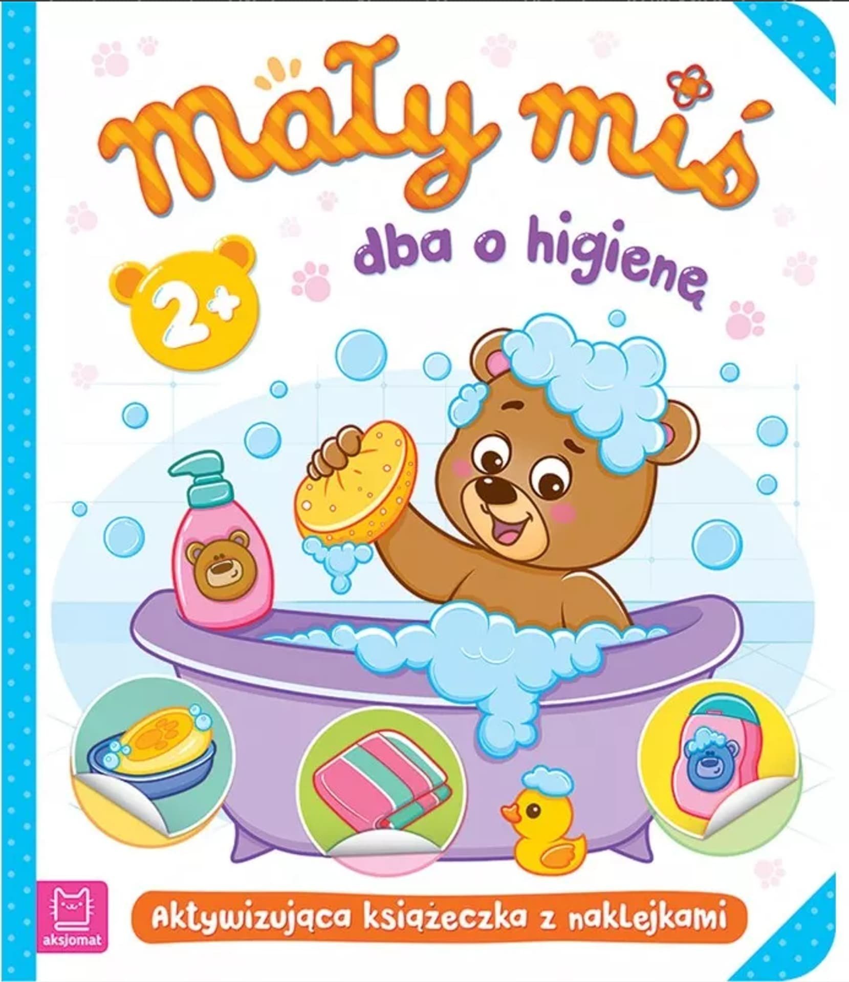 Książeczka Mały miś dba o higienę. Aktywizująca książeczka z naklejkami 2+