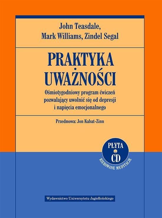 Praktyka uważności. Ośmiotygodniowy program ćwiczeń pozwalający uwolnić się od depresji i napięcia emocjonalnego