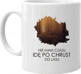 Koszulkowy Nie mam czasu idę po chrust do lasu - kubek z nadrukiem