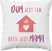 Koszulkowy Dom jest tam gdzie jest mama - poduszka z nadrukiem