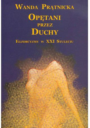 Opętani przez duchy. Egzorcyzmy w XXI stuleciu