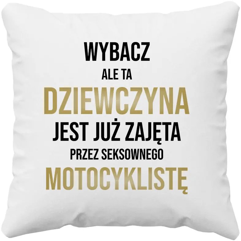 Wybacz, ale ta dziewczyna jest już zajęta - poduszka z nadrukiem