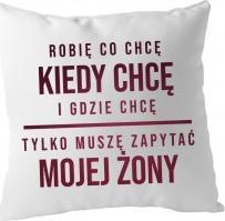Koszulkowy Robię co chcę, kiedy chcę i gdzie chcę - poduszka z nadrukiem