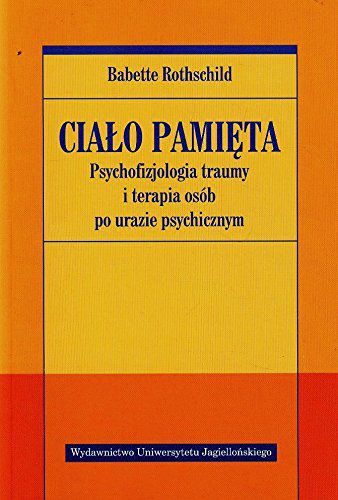 Ciało pamięta. Psychofizjologia traumy i terapia..
