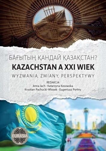 Kazachstan a XXI wiek. Wyzwania, zmiany, perspekty