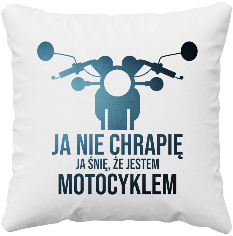 Ja nie chrapię, ja śnię że jestem motocyklem - poduszka z nadrukiem