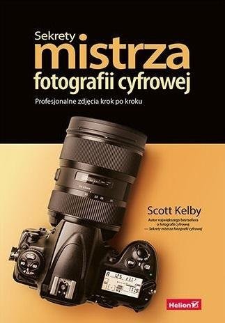 Helion Scott Kelby Sekrety mistrza fotografii Profesjonalne zdjęcia