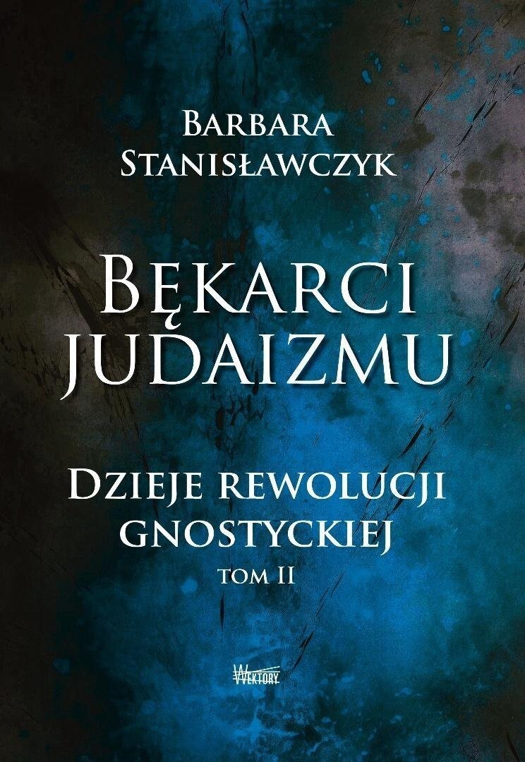 Bękarci Judaizmu. Dzieje rewolucji gnostyckiej T.2