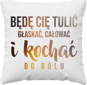Koszulkowy Będę Cię tulić, głaskać, całować i kochać do bólu - poduszka z nadrukiem