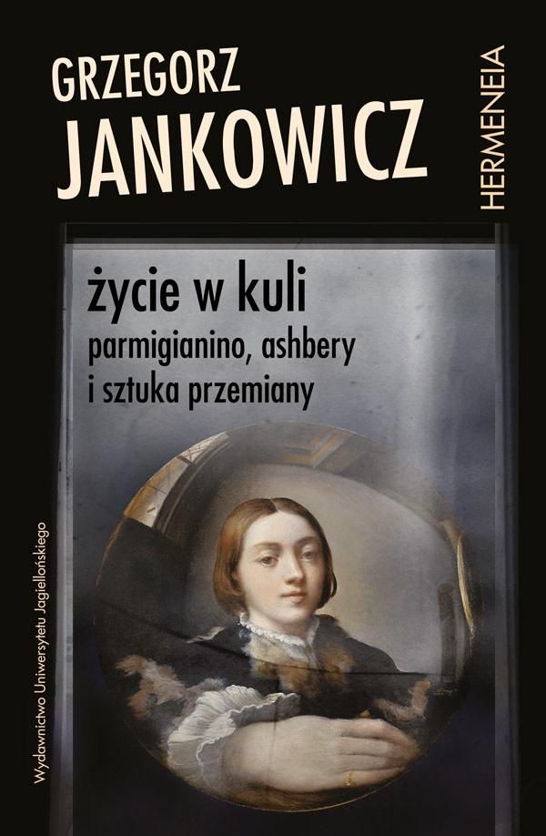 Życie w kuli. Parmigianino, Ashbery i sztuka (372729)