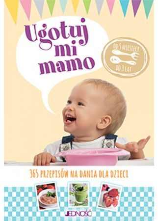 Ugotuj mi mamo. 365 przepisów na dania dla dzieci